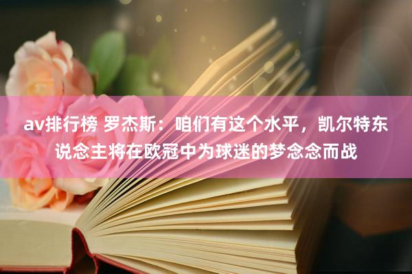 av排行榜 罗杰斯：咱们有这个水平，凯尔特东说念主将在欧冠中为球迷的梦念念而战