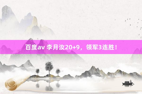 百度av 李月汝20+9，领军3连胜！