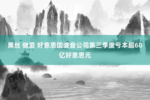 黑丝 做爱 好意思国波音公司第三季度亏本超60亿好意思元