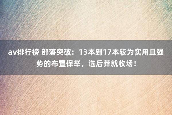 av排行榜 部落突破：13本到17本较为实用且强势的布置保举，选后莽就收场！