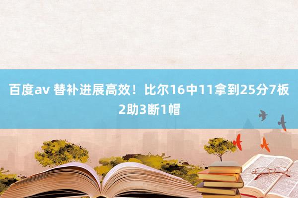 百度av 替补进展高效！比尔16中11拿到25分7板2助3断1帽