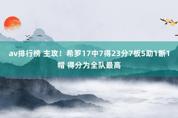 av排行榜 主攻！希罗17中7得23分7板5助1断1帽 得分为全队最高